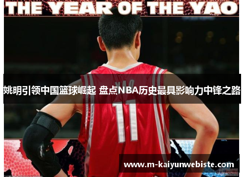 姚明引领中国篮球崛起 盘点NBA历史最具影响力中锋之路