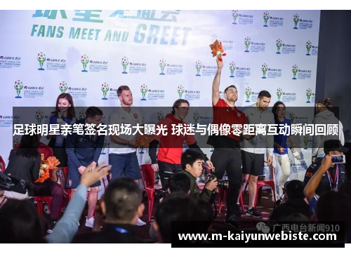 足球明星亲笔签名现场大曝光 球迷与偶像零距离互动瞬间回顾