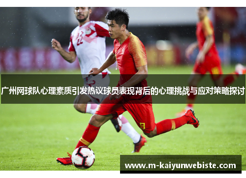 广州网球队心理素质引发热议球员表现背后的心理挑战与应对策略探讨
