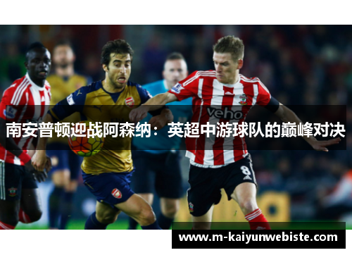 南安普顿迎战阿森纳：英超中游球队的巅峰对决